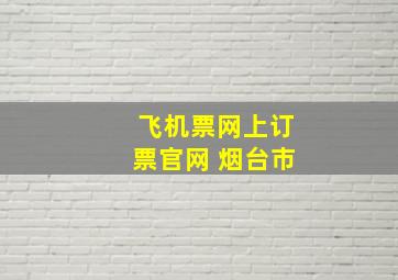 飞机票网上订票官网 烟台市